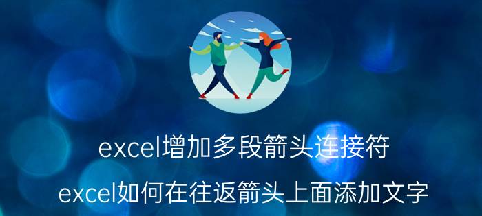 excel增加多段箭头连接符 excel如何在往返箭头上面添加文字？